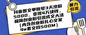 抖音图文单账号3天涨粉5000,变现4万块钱,极简创业粉引流成交大法-知一资源网