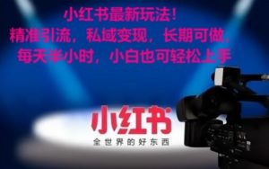 小红书最新玩法!精准引流,私域变现,长期可做,每天半小时,小白也可轻松上手【揭秘】-知一资源网