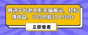 腾讯平台老电影无脑搬运,轻松撸收益,小白也能日入500+【揭秘】-知一资源网