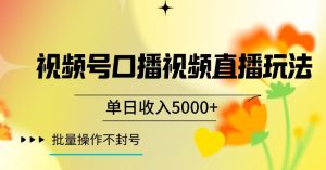 视频号囗播视频直播玩法,单日收入5000+,批量操作不封号【揭秘】-知一资源网
