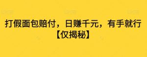 打假面包赔付,日赚千元,有手就行【仅揭秘】-知一资源网