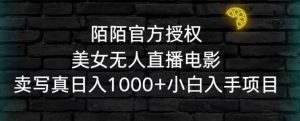 陌陌官方授权美女无人直播电影,卖写真日入1000+小白入手项目【揭秘】-知一资源网