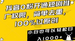 抖音0粉开通短剧推广权限,简单去重,100%过原创,小白也可以轻松日入1000+【揭秘】-知一资源网