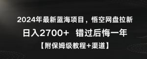 2024年最新蓝海项目,悟空网盘拉新,日入2700+错过后悔一年【附保姆级教程+渠道】【揭秘】-知一资源网