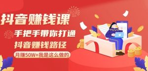 抖音赚钱课-手把手带你打通抖音赚钱路径:月赚50W+我是这么做的!-知一资源网
