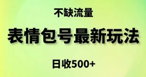 表情包最强玩法，5种变现渠道，简单粗暴复制日入500+【揭秘】-知一资源网