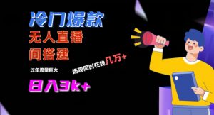 冷门爆款直播间手把手搭建，流量巨大，日入3k+【揭秘】-知一资源网