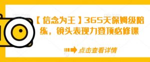 【信念为王】365天保姆级陪练，镜头表现力登顶必修课-知一资源网
