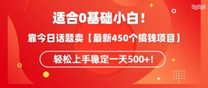 靠今日话题玩法卖【最新450个搞钱玩法合集】，轻松上手稳定一天500+【揭秘】-知一资源网