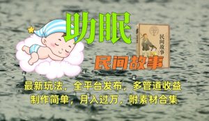 助眠式民间故事最新玩法,全平台发布,多管道收益,制作简单【附素材合集】-知一资源网