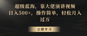 超级蓝海,靠大佬演讲视频,日入500+,操作简单,轻松月入过万【揭秘】-知一资源网