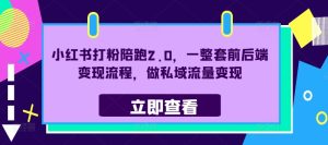 小红书打粉陪跑2.0,一整套前后端变现流程,做私域流量变现-知一资源网