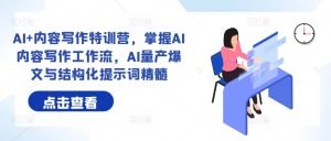 AI+内容写作特训营,掌握AI内容写作工作流,AI量产爆文与结构化提示词精髓-知一资源网