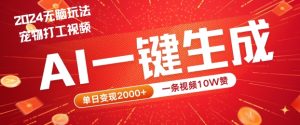 2024最火项目宠物打工视频,AI一键生成,一条视频10W赞,单日变现2k+【揭秘】-知一资源网