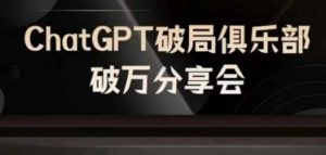AI破局俱乐部-ChatGPT破局俱乐部破万分享会,AI时代来临,未来已来-知一资源网