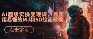 AI超级实操变现课,最实用易懂的MJ和SD绘画教程-知一资源网