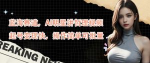 蓝海赛道,AI明星讲哲理视频,起号变现快,操作简单可批量【揭秘】-知一资源网
