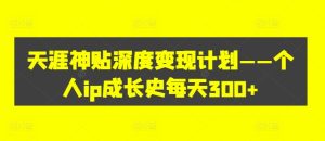 天涯神贴深度变现计划——个人ip成长史每天300+【揭秘】-知一资源网
