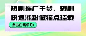 短剧推广干货，短剧快速涨粉做锚点挂载-知一资源网