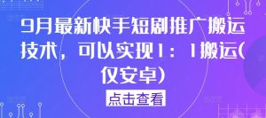 9月最新快手短剧推广搬运技术,可以实现1:1搬运(仅安卓)-知一资源网