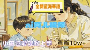 全新蓝海赛道-ai育儿视频,小白也能轻松上手,篇篇10w+【揭秘】-知一资源网