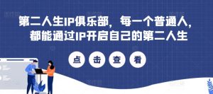 第二人生IP俱乐部,每一个普通人,都能通过IP开启自己的第二人生-知一资源网