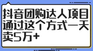 抖音团购达人项目，通过这个方式一天卖5万+【揭秘】-知一资源网
