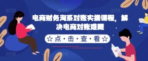 电商财务淘系对账实操课程,解决电商对账难题-知一资源网
