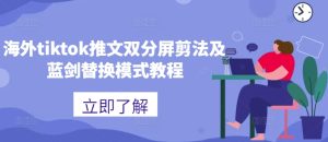 海外tiktok推文双分屏剪法及蓝剑替换模式教程-知一资源网