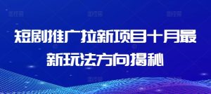 短剧推广拉新项目十月最新玩法方向揭秘-知一资源网
