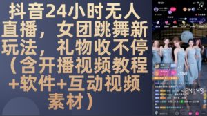 DY 24小时无人直播,女团跳舞新玩法,礼物收不停(含开播视频教程+软件+互动视频素材)【揭秘】-知一资源网