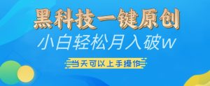 黑科技一键原创小白轻松月入破w，三当天可以上手操作【揭秘】-知一资源网
