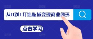 从0到1打造私域变现商业闭环,私域变现操盘手,私域IP打造-知一资源网