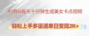 利用AI每天十分钟制作美女卡点视频，轻松上手多渠道单日变现2K+-知一资源网
