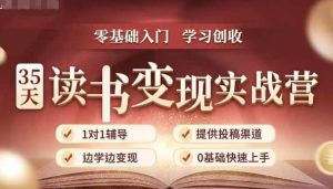 35天读书变现实战营，从0到1带你体验读书-拆解书-变现全流程，边读书边赚钱-知一资源网