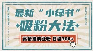 最新自动化“吸粉术”,小绿书激活私域流量,每日轻松吸引300+高质精准粉!-知一资源网