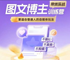 图文博主带货实战训练营,更适合普通人的自媒体玩法,不露脸不直播不剪辑-知一资源网