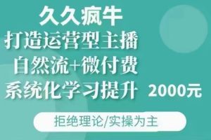 久久疯牛·自然流+微付费(12月23更新)打造运营型主播,包11月+12月-知一资源网