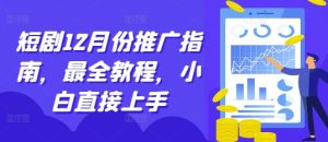 短剧12月份推广指南,最全教程,小白直接上手-知一资源网