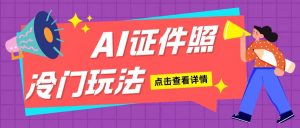AI证件照玩法单日可入200+无脑操作适合新手小白(揭秘)-知一资源网