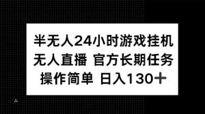 半无人24小时游戏挂JI，官方长期任务，操作简单 日入130+【揭秘】-知一资源网