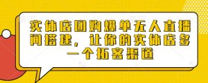 实体店团购爆单无人直播间搭建,让你的实体店多一个拓客渠道-知一资源网