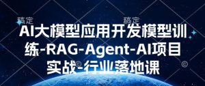 AI大模型应用开发模型训练-RAG-Agent-AI项目实战-行业落地课-知一资源网