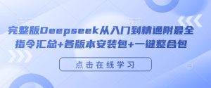 完整版Deepseek从入门到精通附最全指令汇总+各版本安装包+一键整合包-知一资源网