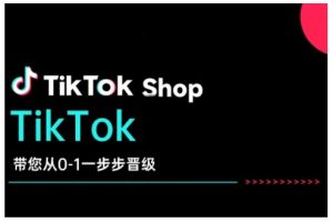 TikTok Shop带您从0-1一步步晋级,开启电商新征程,在TikTok商业领域实现突破与成长-知一资源网