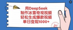 用DeepSeek制作冰雪奇观视频,轻松生成爆款视频,单日变现多张-知一资源网