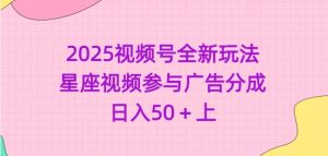 2025视频号全新玩法-星座视频参与广告分成,日入50+上-知一资源网
