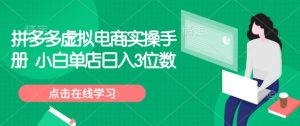拼多多虚拟电商实操手册 小白单店日入3位数-知一资源网