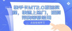 快手卡MT2.0搬运教程,快速上热门,短剧带货等都能用-知一资源网
