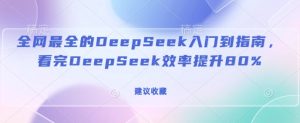 全网最全的DeepSeek入门到指南，看完DeepSeek效率提升80%(建议收藏)-知一资源网